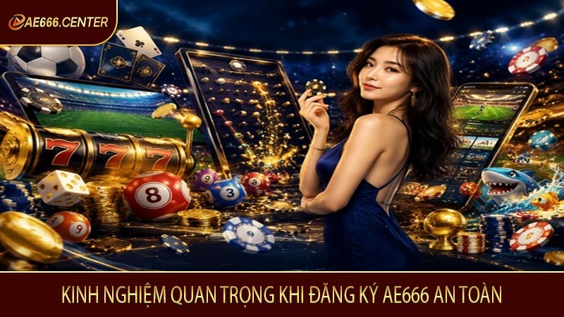 Kinh nghiệm quan trọng khi đăng ký AE666 an toàn