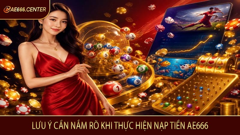 Lưu ý cần nắm rõ khi thực hiện nạp tiền AE666