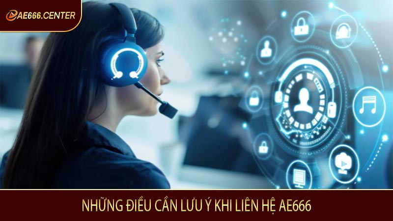Những điều cần lưu ý khi liên hệ AE666
