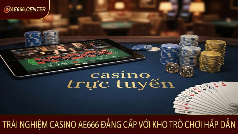 Trải nghiệm casino AE666 đẳng cấp với kho trò chơi hấp dẫn