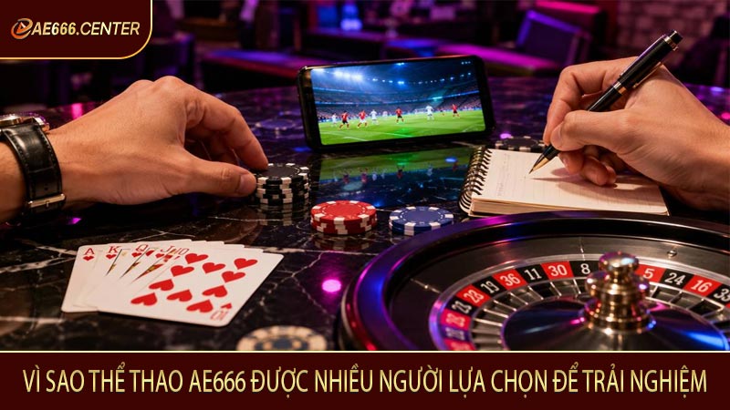 Vì sao thể thao AE666 được nhiều người lựa chọn để trải nghiệm