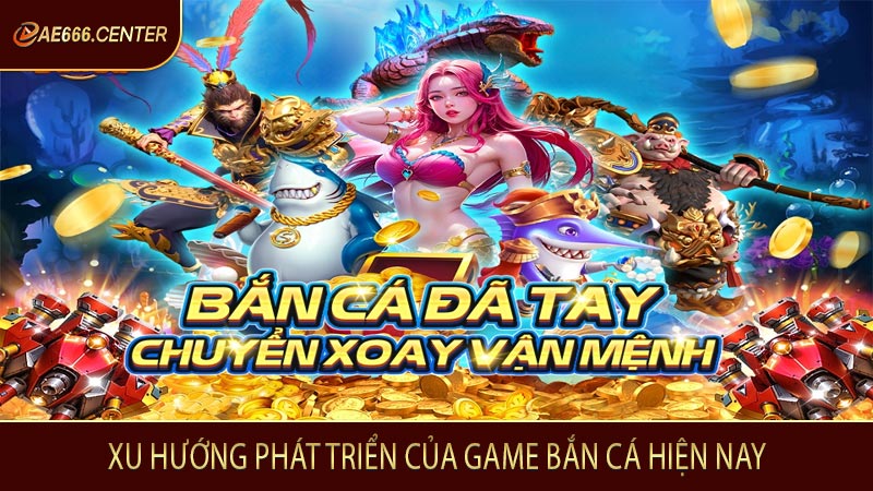 Xu hướng phát triển của game bắn cá hiện nay